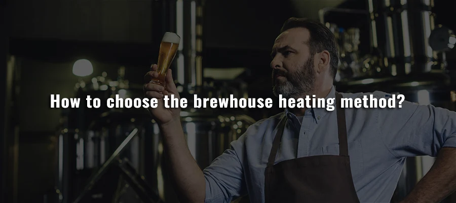 How to choose the brewhouse heating method?