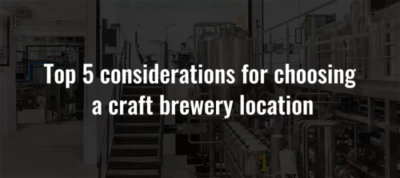 Top 5 considerations for choosing a craft brewery location