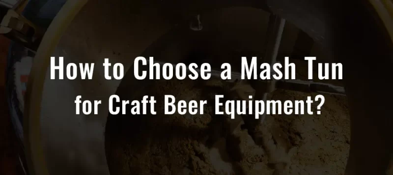 How to Choose a Mash Tun for Craft Beer Equipment?