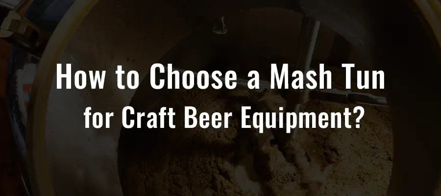 How to Choose a Mash Tun for Craft Beer Equipment?