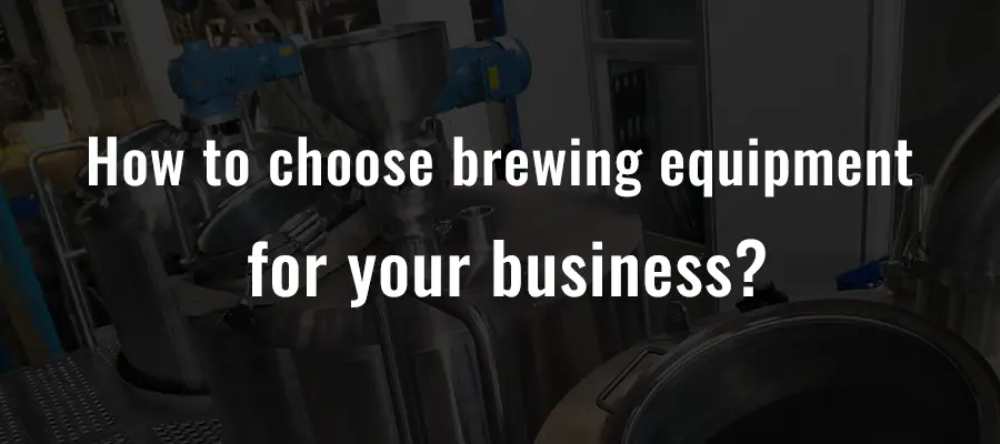 How to choose brewing equipment for your business?