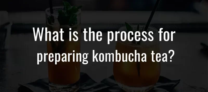 What is the process for preparing kombucha tea?