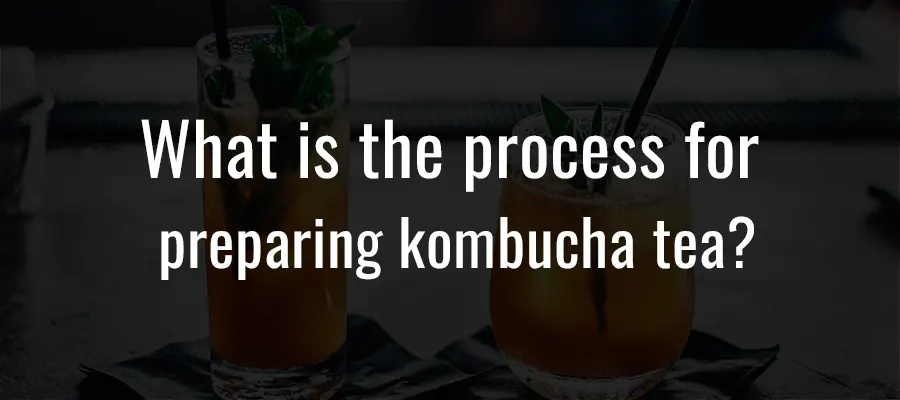 Qual é o processo de preparação do chá de kombucha?