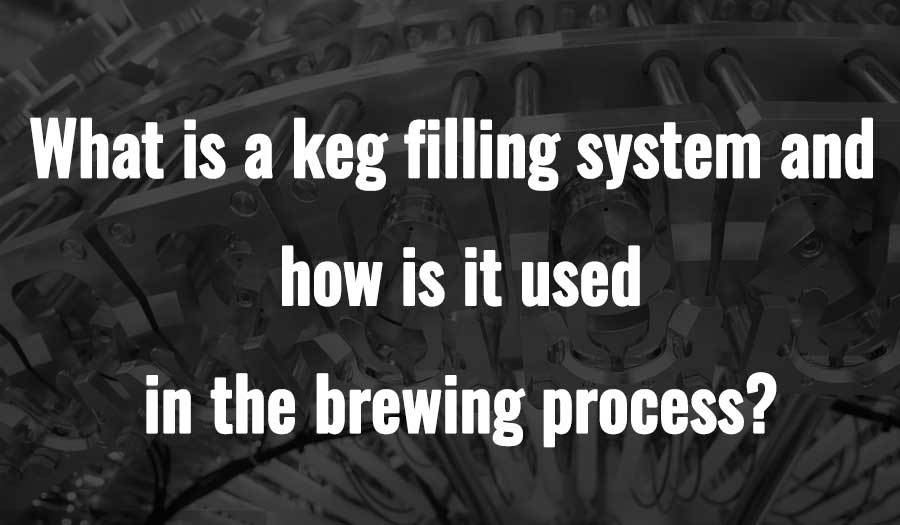 What is a keg filling system and how is it used in the brewing process?