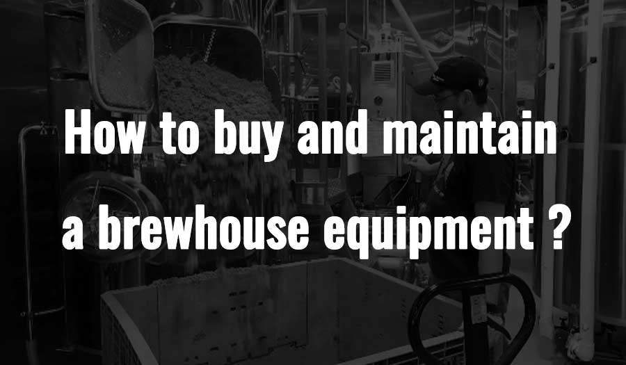 how to buy and maintain a brewhouse equipment？
