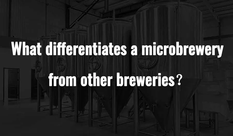 What differentiates a microbrewery from other breweries？