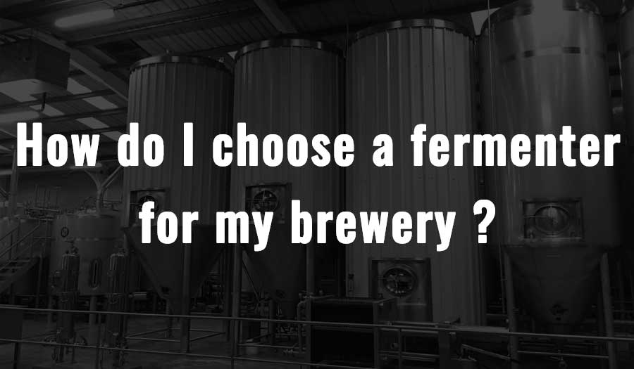 How do I choose a fermenter for my brewery？