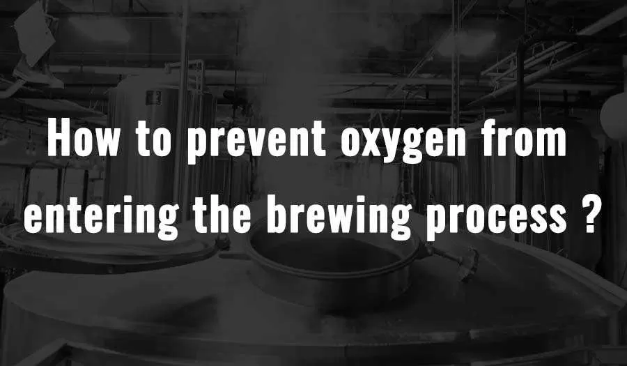 How to prevent oxygen from entering the brewing process?