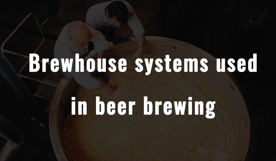 Brewhouse systems used in beer brewing