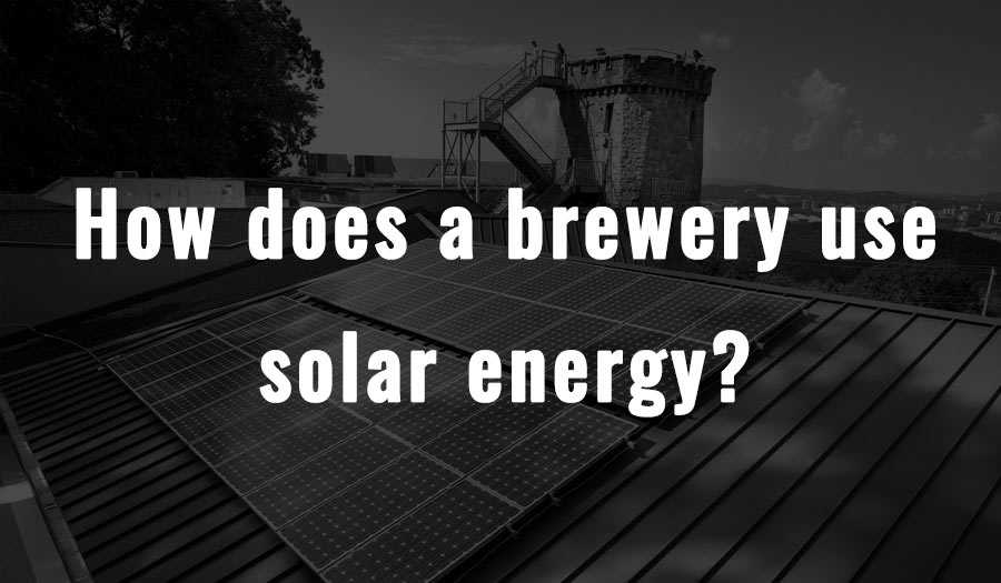 Como é que uma fábrica de cerveja utiliza a energia solar?