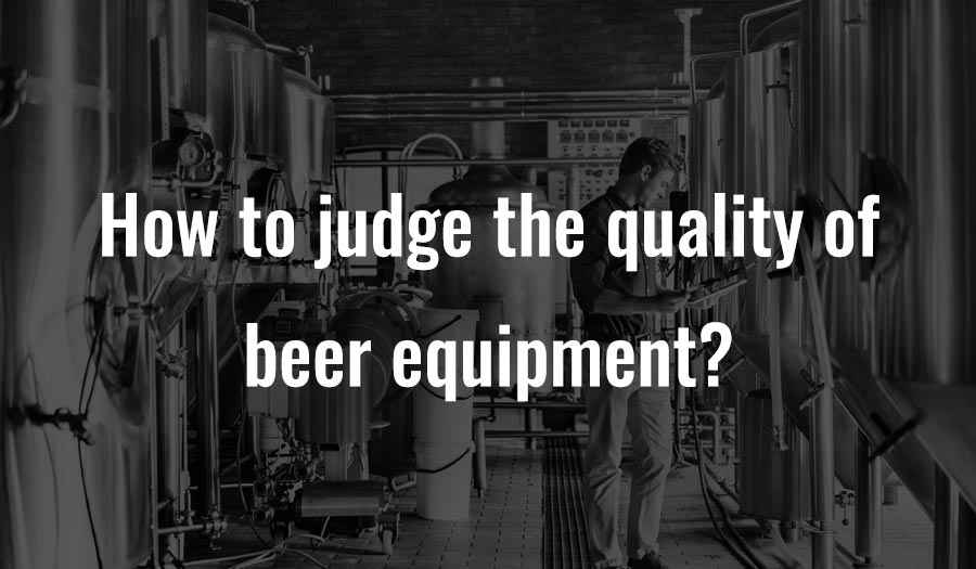 How to judge the quality of beer equipment?
