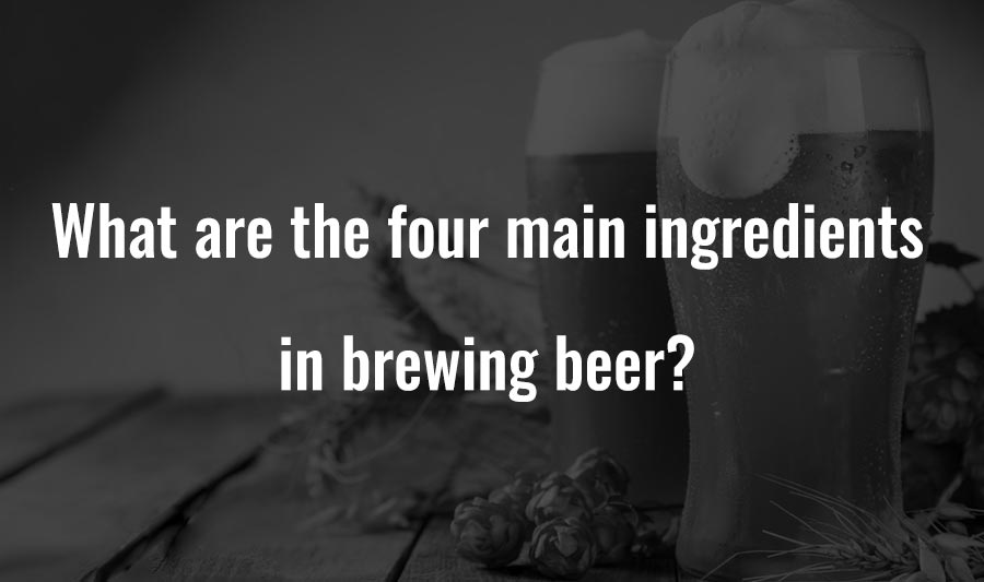 What are the four main ingredients in brewing beer?
