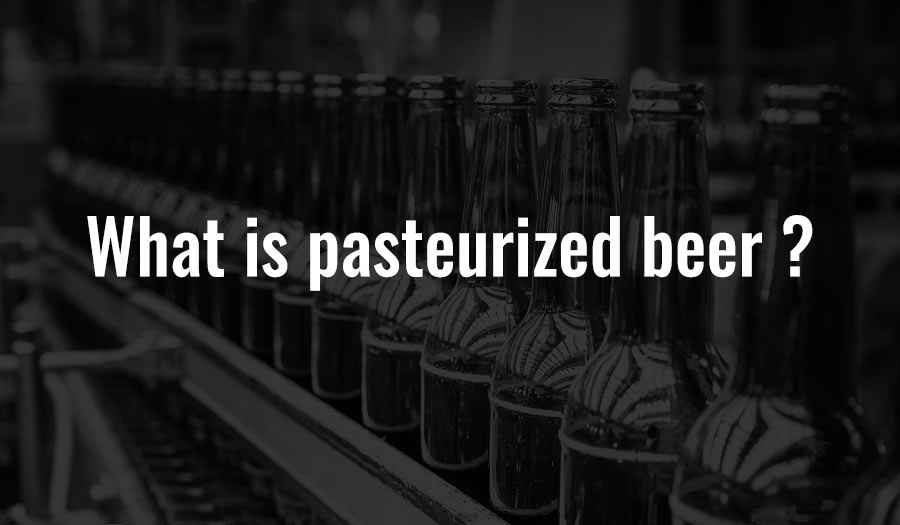 What is pasteurized beer?