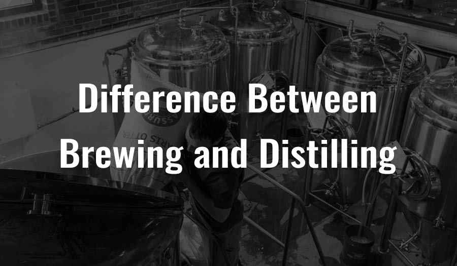 Difference Between Brewing and Distilling
