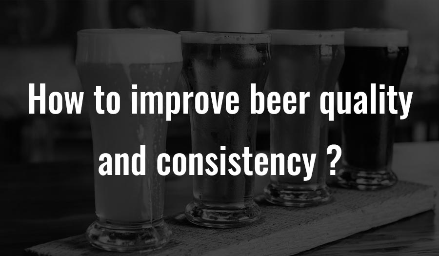 How to improve beer quality and consistency?