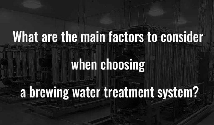 What are the main factors to consider when choosing a brewing water treatment system?