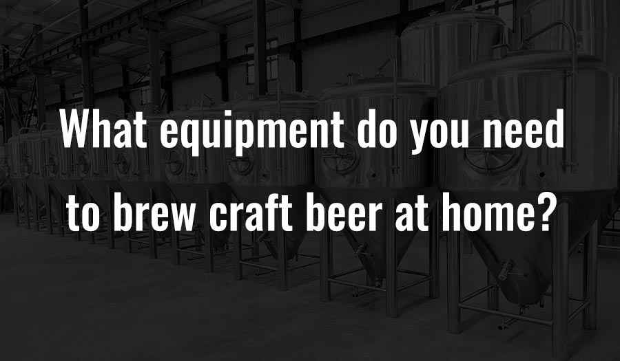 What equipment do you need to brew craft beer at home?