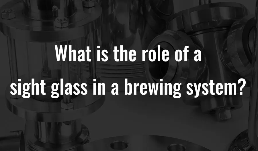 What is the role of a sight glass in a brewing system?