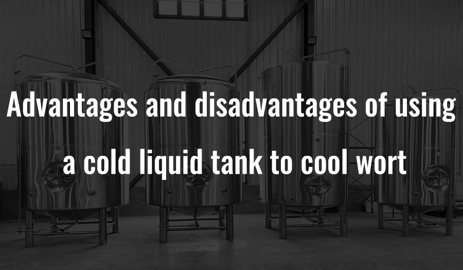 Advantages and disadvantages of using a cold liquid tank to cool wort