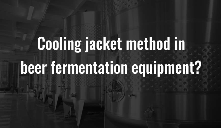 Cooling jacket method in beer fermentation equipment?