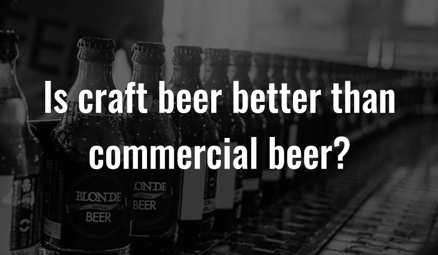 Is craft beer better than commercial beer?